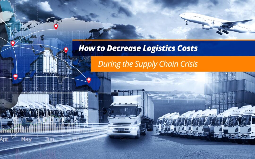 How to decrease logistics costs during the supply chain crisis