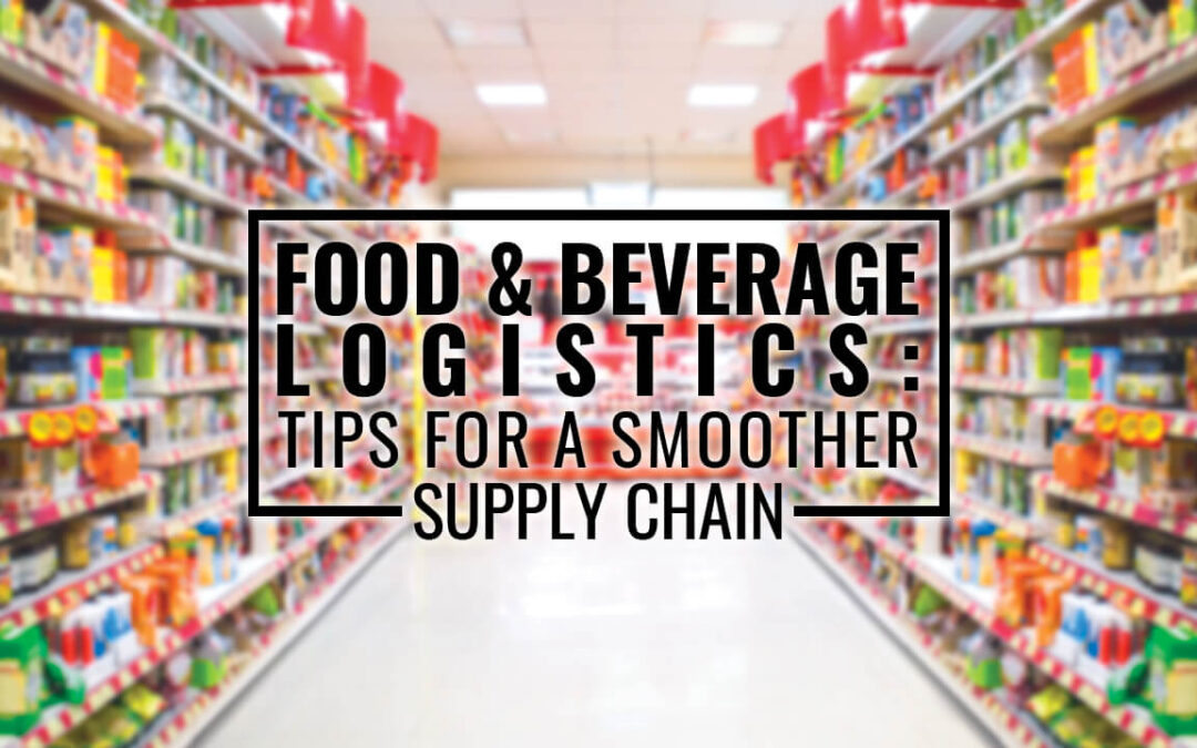 Food & Beverage Logistics Tips for a Smoother Supply Chain