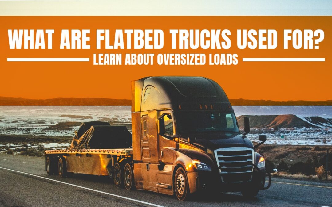 What Are Flatbed Trucks Used For Learn About Oversized Loads